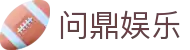 问鼎娱乐(WENDING)问鼎官方-(中国)本溪问鼎VIP咨询股份有限公司欢迎您